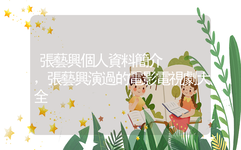 張藝興個人資料簡介，張藝興演過的電影電視劇大全插圖